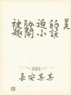 被胁迫的美人笔趣阁小说