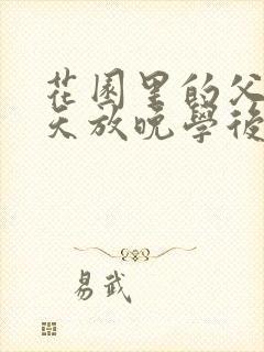 花园里的父爱有天放晚学后