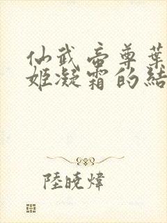 仙武帝尊叶辰和姬凝霜的结局