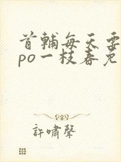 首辅每天要不够po一枝春免费阅读