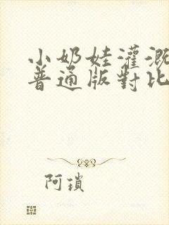 小奶娃灌溉记与普通版对比