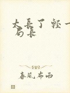 太长了 轻一点 局长