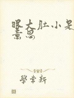 眼大肚小是什么意思