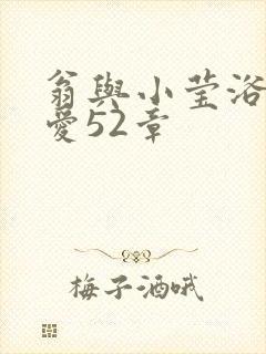 翁与小莹浴室欢爱52章