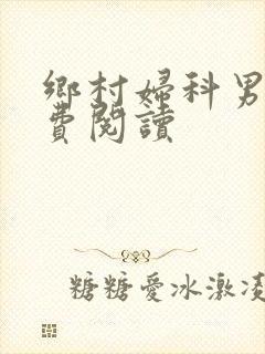 乡村妇科男医免费阅读