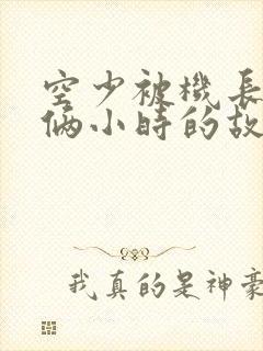 空少被机长狂躁俩小时的故事