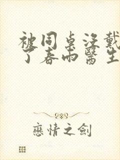 被同桌没戴套干了春雨医生