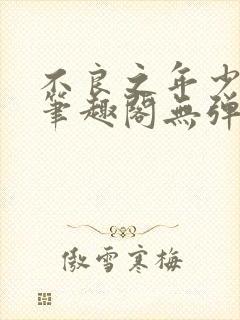 不良之年少轻狂笔趣阁无弹窗