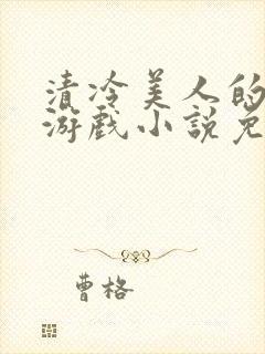 清冷美人的神奇游戏小说免费阅读