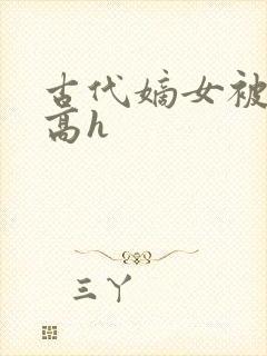 古代嫡女被强迫高h