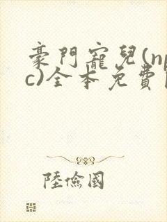 豪门宠儿(npc)全本免费阅读