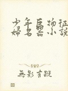 少年巨物征服美妇名器小说