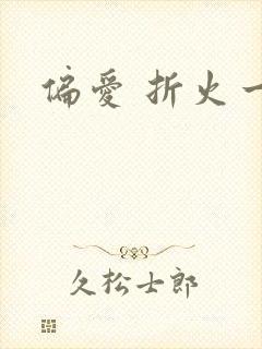 偏爱 折火一夏