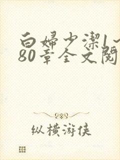 白妇少洁1～180章全文阅读