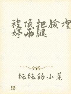 程仪把脸埋进秀婷两腿封面