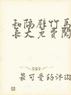 和隔壁竹马一起长大免费阅读