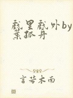 戏里戏外by一叶孤舟