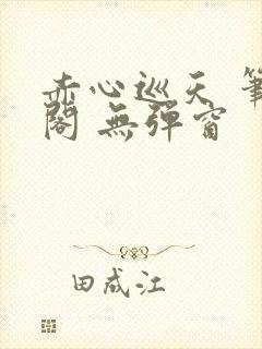 赤心巡天 笔趣阁 无弹窗封面