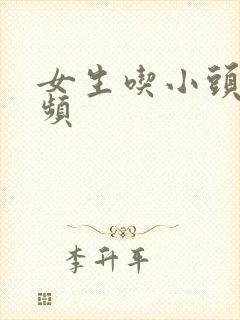 女生吃小头头视频