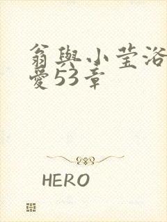 翁与小莹浴室欢爱53章