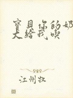 宝贝你的奶可真大给我吃封面