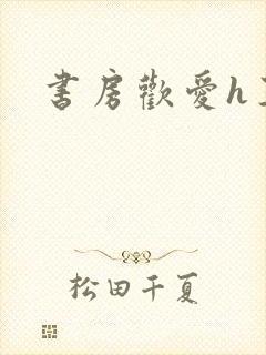 书房欢爱h王妃