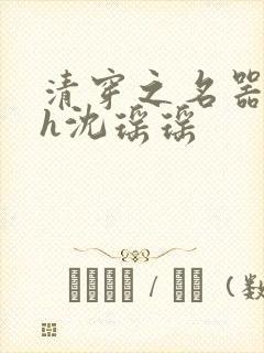 清穿之名器尤物h沈瑶瑶