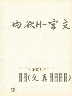 肉欲H-宫交H
