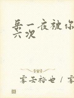 岳一夜被你要了六次