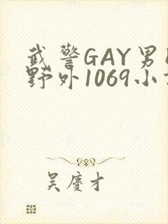 武警GAY男同野外1069小说