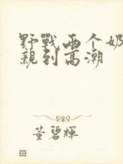 野战两个奶头被亲到高潮