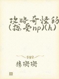 攻略奇怪的世界(总受np)(h)