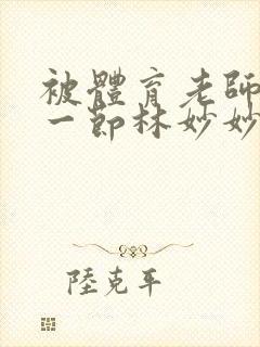 被体育老师c了一节林妙妙