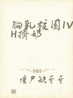 胸乳校园1V1H挤奶