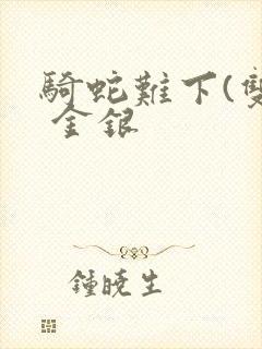 骑蛇难下(双) 金银