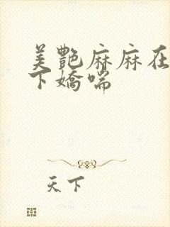 美艳麻麻在我胯下娇喘