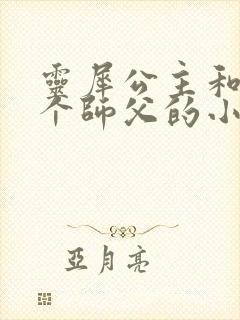 灵犀公主和他俩个师父的小说