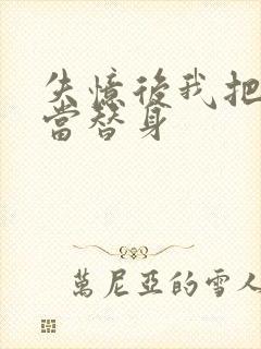 失忆后我把渣攻当替身