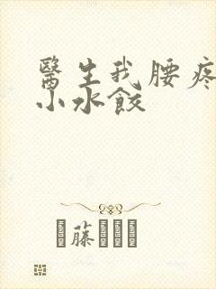 医生我腰疼肉馅小水饺