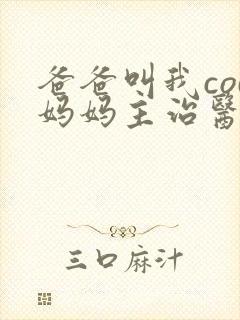 爸爸叫我cod妈妈主治医生