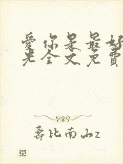 爱你是最好的时光全文免费阅读