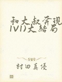 和大叔奔现后(1V1)大结局