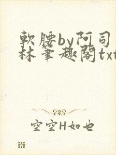 软腰by阿司匹林笔趣阁txt