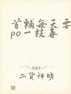 首辅每天要不够po一枝春