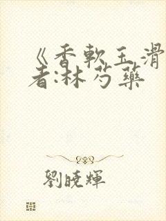 《香软玉滑》作者:林芍药封面
