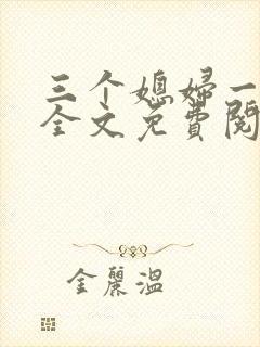 三个媳妇一锅烩全文免费阅读
