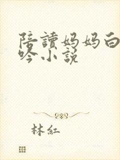 陪读妈妈白嫩呻吟小说封面