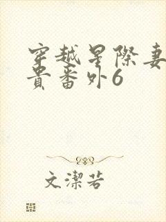 穿越星际妻荣夫贵番外6