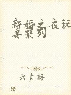 新婚之夜玩弄人妻系列