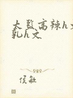 太监高辣h文乱乳h文封面